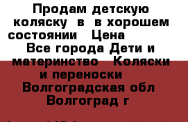 Продам детскую коляску 2в1 в хорошем состоянии › Цена ­ 5 500 - Все города Дети и материнство » Коляски и переноски   . Волгоградская обл.,Волгоград г.